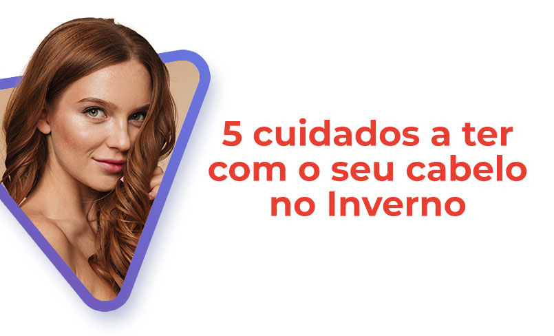 5 cuidados a ter com o seu cabelo no inverno